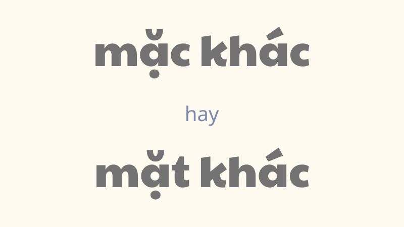 Mặc khác hay mặt khác và cách dùng từ chuẩn trong tiếng Việt