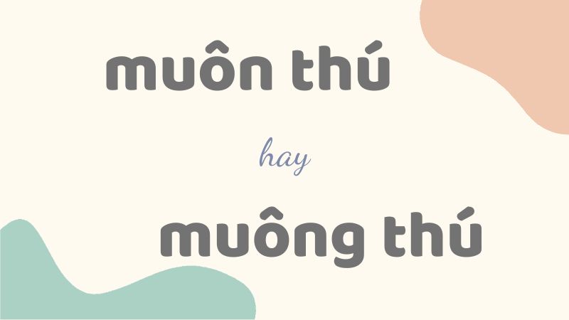 Cách viết đúng muôn thú hay muông thú và những từ ghép thường gặp