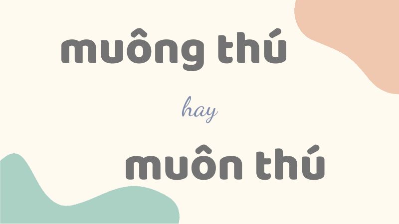 Cách phân biệt muông thú hay muôn thú và quy tắc viết đúng chính tả