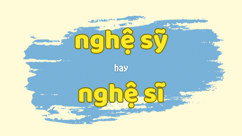 Nghệ sỹ hay nghệ sĩ và cách viết đúng chính tả trong tiếng Việt