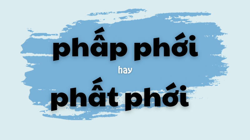 Phấp phới hay phất phới và cách dùng từ chuẩn trong tiếng Việt