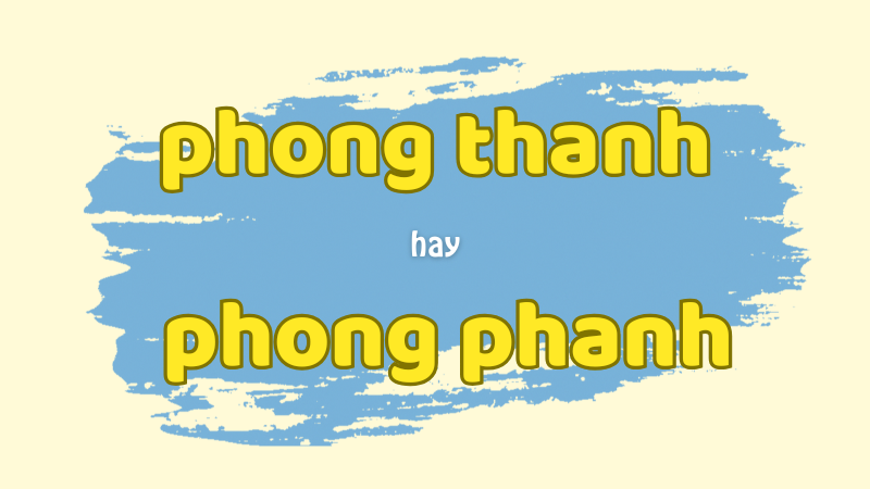 Phong thanh hay phong phanh và cách phân biệt chính xác trong tiếng Việt