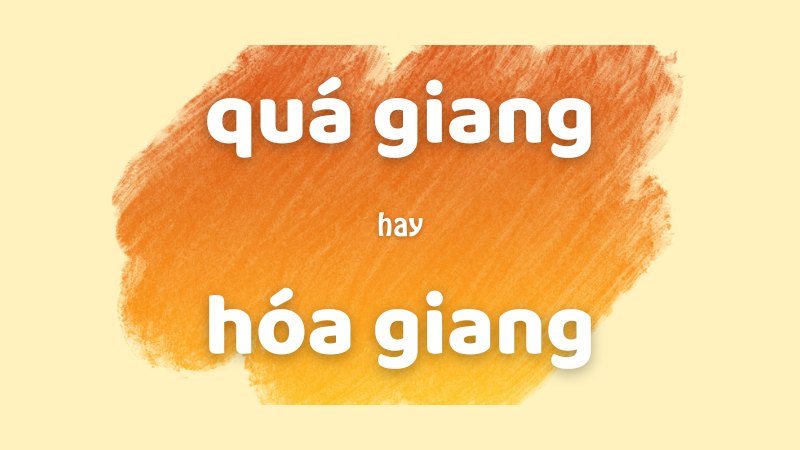 Quá giang hay hóa giang và cách phân biệt chính tả thường gặp trong tiếng Việt