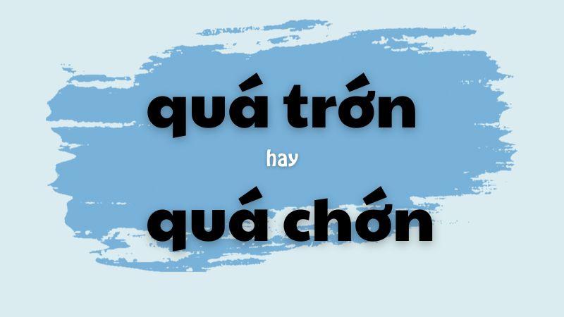 Quá trớn hay quá chớn và cách phân biệt chính tả thường gặp trong tiếng Việt