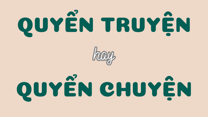 Quyển truyện hay quyển chuyện và cách phân biệt chuẩn trong tiếng Việt