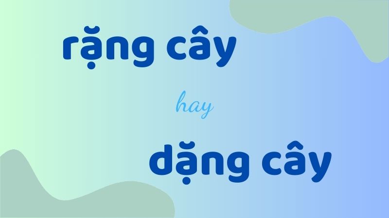 Rặng cây hay dặng cây và cách phân biệt chính tả thường gặp trong tiếng Việt