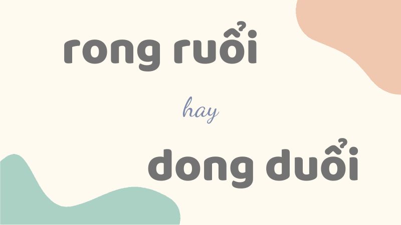 Rong ruổi hay dong duổi và cách dùng từ chuẩn trong tiếng Việt