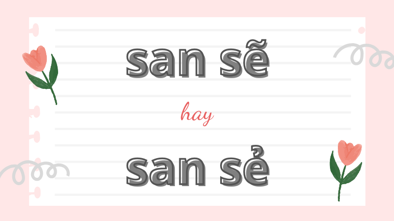 Cách viết đúng san sẽ hay san sẻ và những lỗi chính tả thường gặp