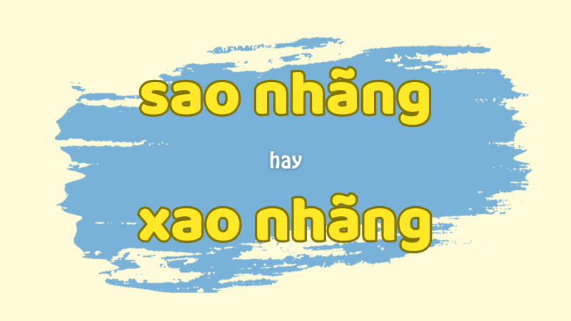 Sao nhãng hay xao nhãng và cách phân biệt chính tả thường gặp trong tiếng Việt