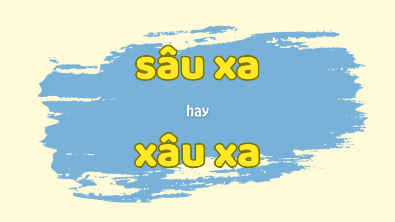 Sâu xa hay xâu xa và cách phân biệt chính tả thường gặp trong tiếng Việt