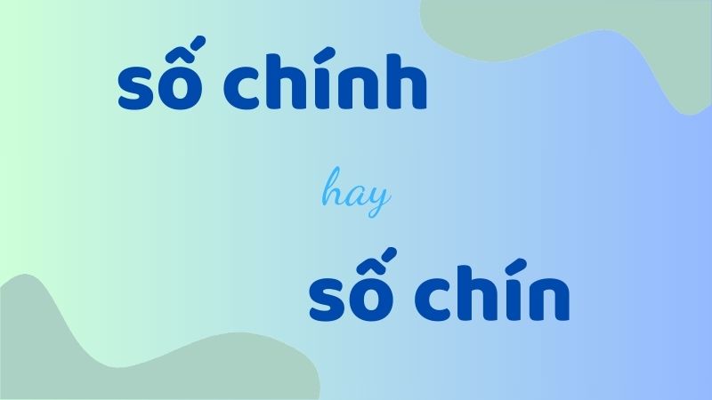 Số chính hay số chín và cách phân biệt chính tả trong tiếng Việt chuẩn