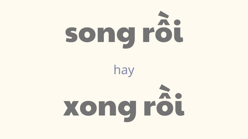 Cách phân biệt song rồi hay xong rồi chuẩn chính tả trong tiếng Việt