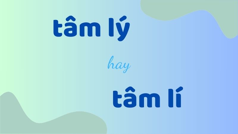 Cách viết tâm lý hay tâm lí chuẩn chính tả và các từ ghép thường gặp