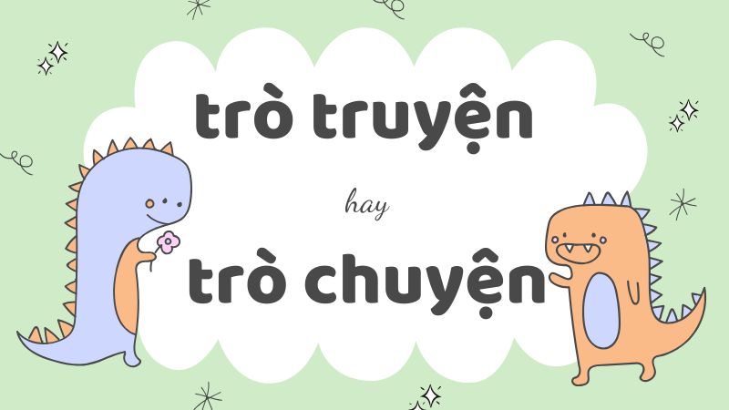 Cách viết đúng trò truyện hay trò chuyện và các từ đồng nghĩa thường gặp