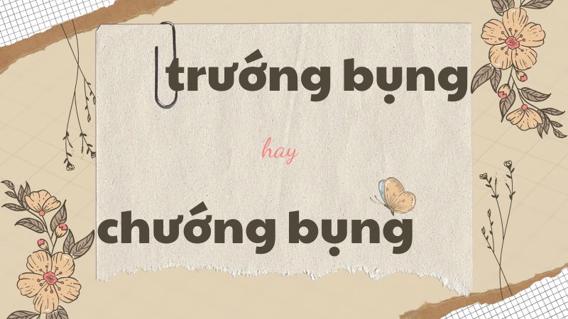 Trướng bụng hay chướng bụng và cách phân biệt chính tả thường gặp