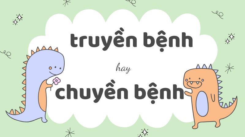 Truyền bệnh hay chuyền bệnh và cách phân biệt từ dễ nhầm trong y học