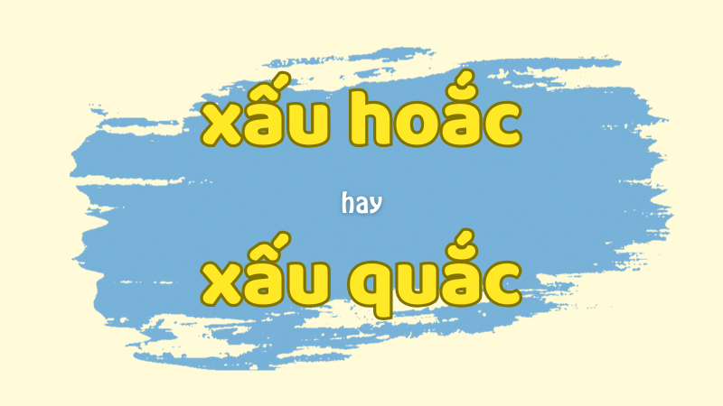 Cách phân biệt xấu hoắc hay xấu quắc và cách dùng từ chuẩn tiếng Việt