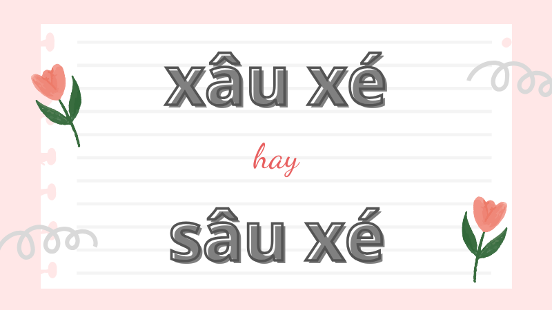 Xâu xé hay sâu xé và cách phân biệt chính tả thường gặp trong tiếng Việt