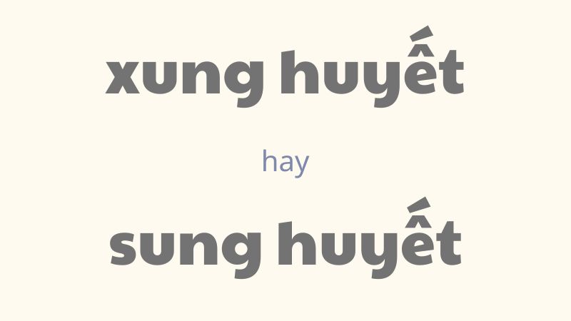 Xung huyết hay sung huyết và cách phân biệt các từ dễ nhầm trong tiếng Việt